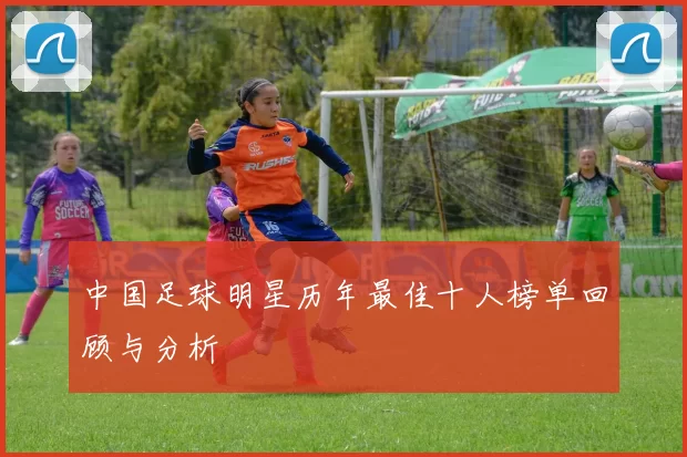 中国足球明星历年最佳十人榜单回顾与分析