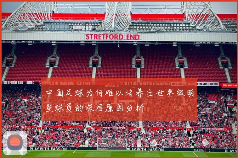 中国足球为何难以培养出世界级明星球员的深层原因分析